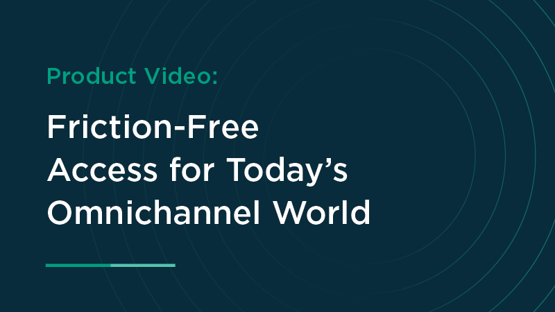 Friction-Free Access for Today’s Omnichannel World