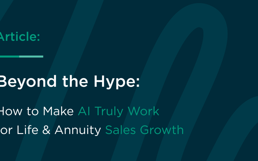 Beyond the Hype: How to Make AI Truly Work for Life & Annuity Sales Growth