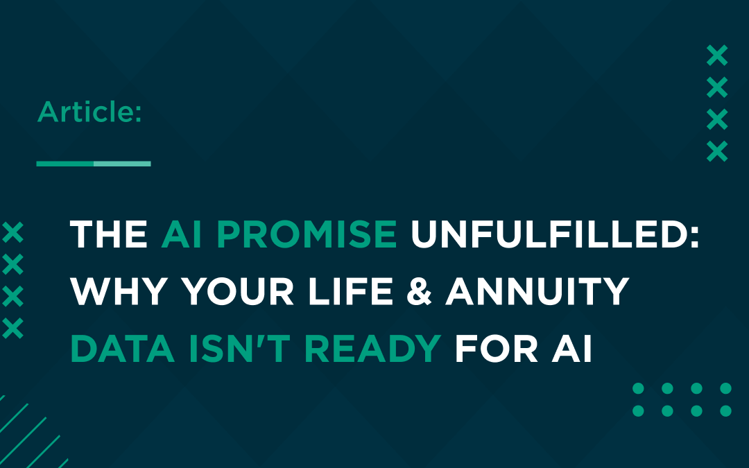 The AI Promise Unfulfilled: Why Your Life & Annuity Data Isn’t Ready for AI
