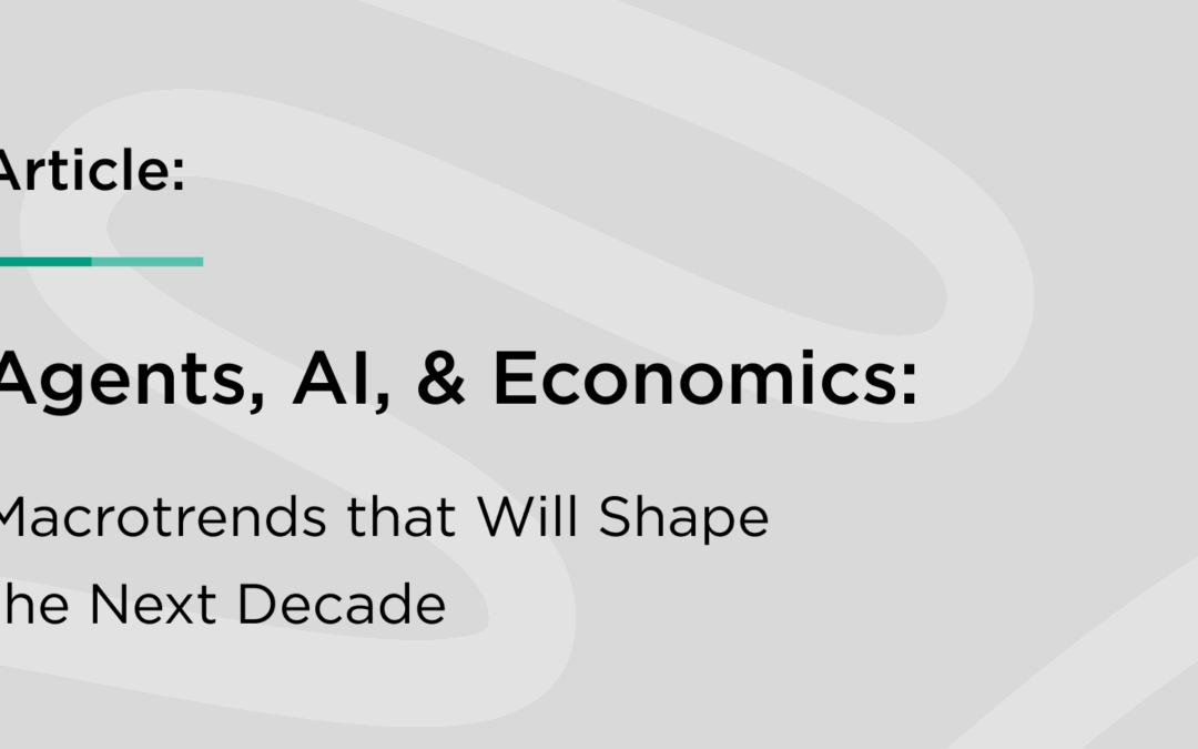 Agents, AI, and Economics: Macrotrends that Will Shape the Next Decade