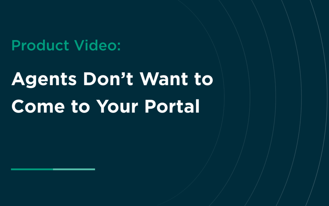 Agents Don’t Want to Come to Your Portal