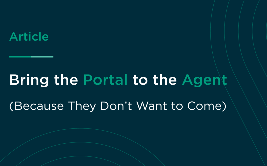 Bring the Portal to the Agent (because they don’t want to come)