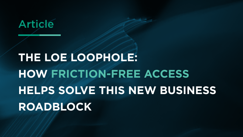 The LOE Loophole: How Friction-Free Access Helps Solve this New Business Roadblock