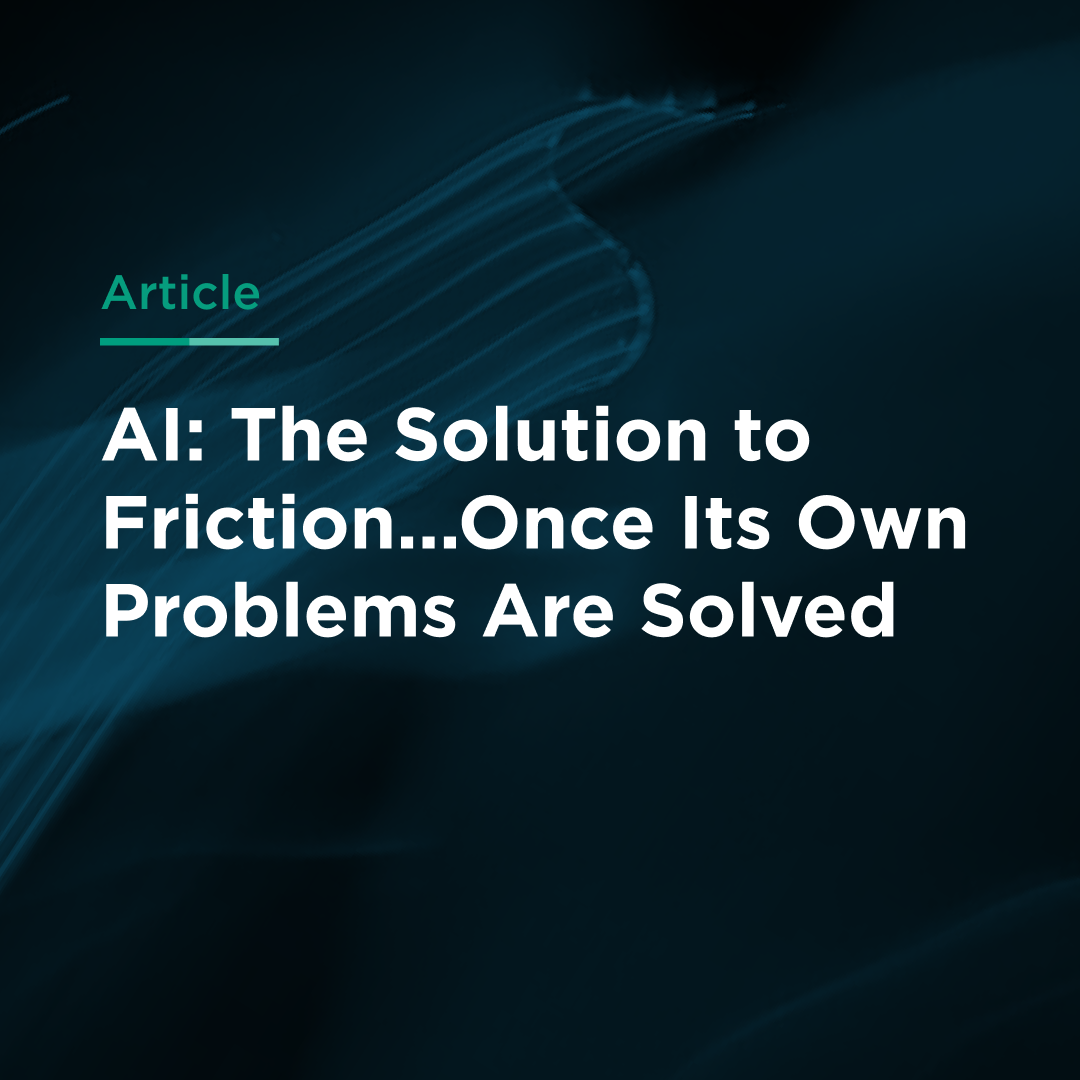AI: The Solution to Friction...Once Its Own Problems Are Solved